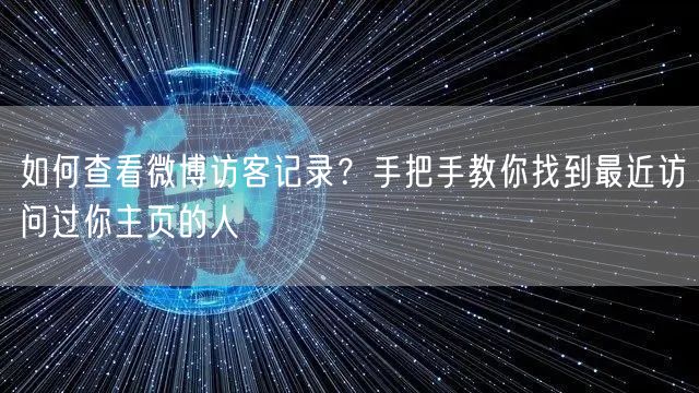 如何查看微博访客记录？手把手教你找到最近访问过你主页的人