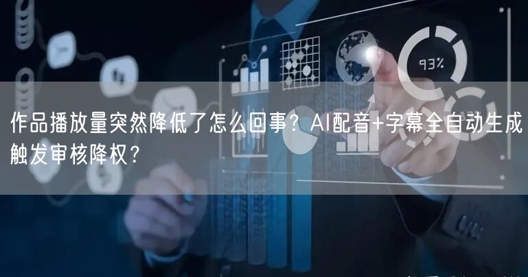 作品播放量突然降低了怎么回事？AI配音+字幕全自动生成触发审核降权？