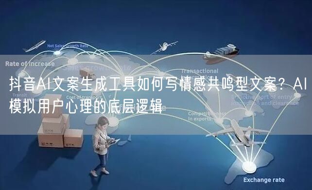 抖音AI文案生成工具如何写情感共鸣型文案？AI模拟用户心理的底层逻辑