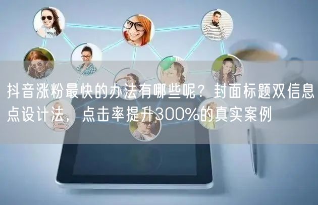 抖音涨粉最快的办法有哪些呢？封面标题双信息点设计法，点击率提升300%的真实案例
