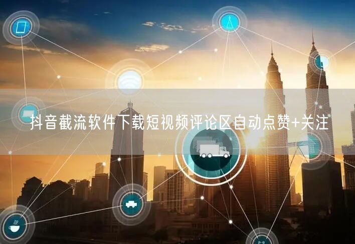 抖音截流软件下载短视频评论区自动点赞+关注