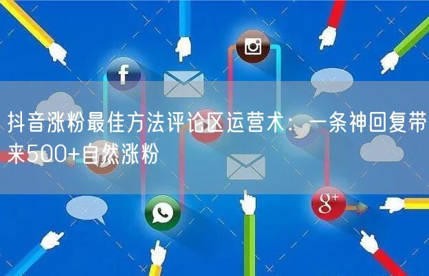 抖音涨粉最佳方法评论区运营术：一条神回复带来500+自然涨粉
