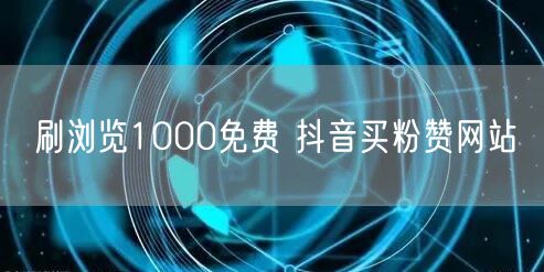 刷浏览1000免费 抖音买粉赞网站